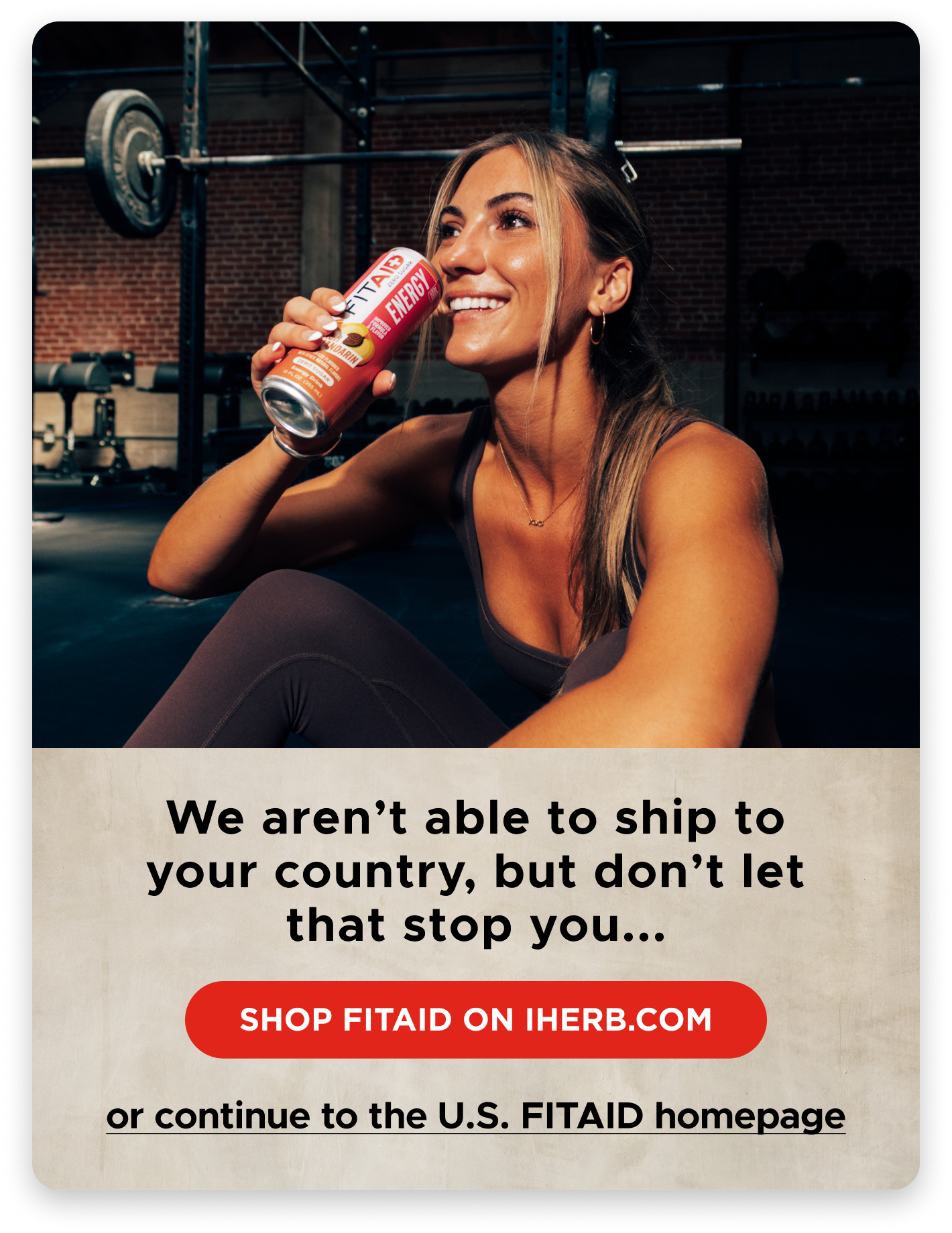 We aren't able to ship to your country, but don't let that stop you... Shop FITAID on Iherb.com or continue to the U.S. FITAID homepage.